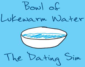 Bowl Of Lukewarm Water Dating Sim