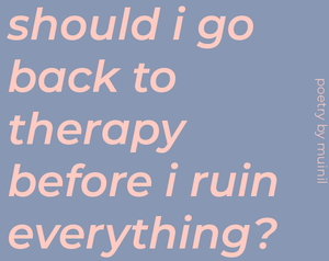 play Should I Go Back To Therapy Before I Ruin Everything?