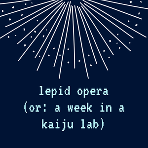 play Lepid Opera (Or: A Week In A Kaiju Lab)