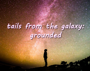 Tails From The Galaxy: Grounded