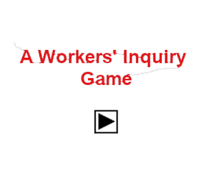 A Workers' Inquiry Game