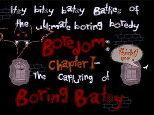 Itsy Bitsy Batsy Batties Of The Ultimate Boring Boredy Boredom: Chapter I - The Capturing Of Boring Batsy
