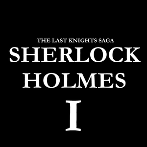 Sherlock Holmes Episode I - The Last Knights Saga