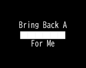 play Bring Back A ██████ For Me