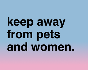 Keep Away From Pets And Women