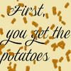 play First, You Get The Potatoes