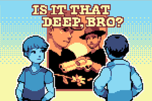 Is It That Deep, Bro?