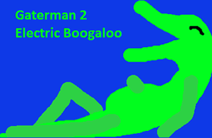 Gaterman 2 Electric Boogaloo