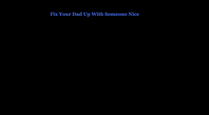 play Fix Your Dad Up With Someone Nice