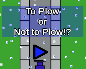 play To Plow Or Not To Plow!?