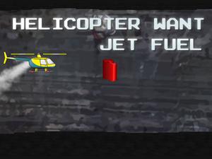 play Helicopter Want Jet Fuel