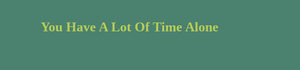 play You Have A Lot Of Time Alone