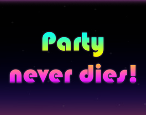 Party Never Dies!