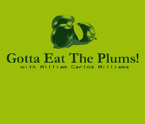 play Gotta Eat The Plums! With William Carlos Williams