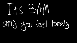 play Its 3 Am And You Feel Lonely...