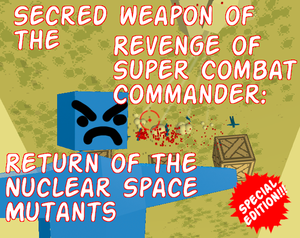 play Secret Weapon Of The Revenge Of Super Combat Commander : Return Of The Nuclear Space Mutants - Special Edition