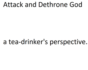 play Attack And Dethrone God, A Tea-Drinker'S Perspective