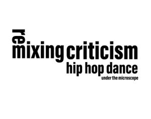 Remixing Criticism - Hip Hop Dance Under The Microscope
