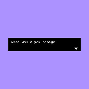 play What Would You Change