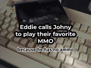play Eddie Calls Johny To Play Their Favorite Mmo Because He Has No Ammo