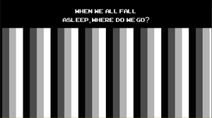 When We All Fall Asleep, Where Do We Go?