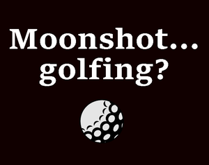 play Moonshot... Golfing?