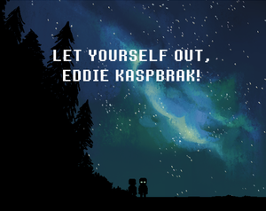 play Let Yourself Out, Eddie Kaspbrak!