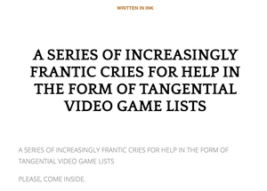 play A Series Of Increasingly Frantic Cries For Help In The Form Of Tangential Video Game Lists