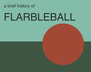 play A Brief History Of Flarbleball