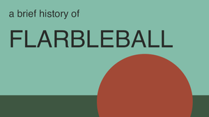 play A Brief History Of Flarbleball