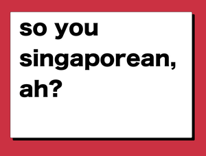 play So You Singaporean, Ah?