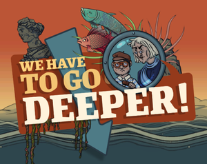 play We Have To Go Deeper!