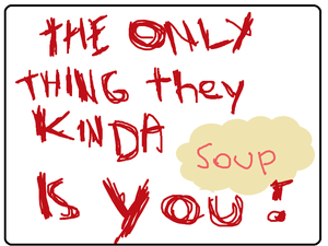 play The Only Thing They Kinda Soup Is You!