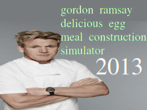 play Gordon Ramsay Delicious Egg Meal Construction Simulator 2013