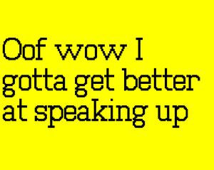 play Oof Wow I Gotta Get Better At Speaking Up