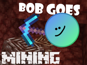 Bob Goes Mining!