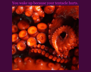 play You Wake Up Because Your Tentacle Hurts.