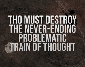 play Tho Must Destroy The Never-Ending Problematic Train Of Thought