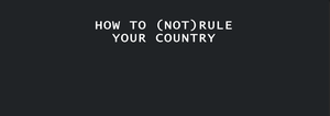 How To (Not)Rule Your Country