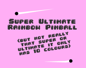 play Super Ultimate Rainbow Pinball (But Not Really That Super Or Ultimate It Only Has 10 Colours)