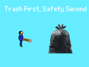 play Trash First, Safety Second