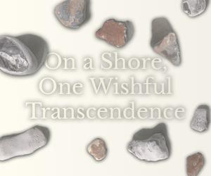 play On A Shore, One Wishful Transcendence
