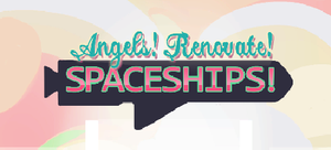 play Angels! Renovate! Spaceships!