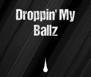 Droppin' My Ballz