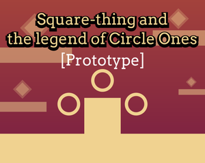 play Square Thing And The Legend Of Circle Ones (Prototype)