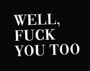 play Well, Fuck You Too