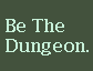 play Be The Dungeon.