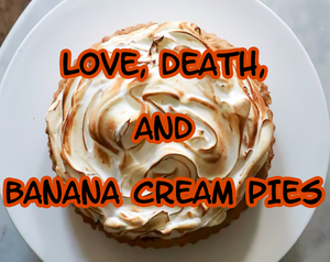 play Love, Death, And Banana Cream Pies