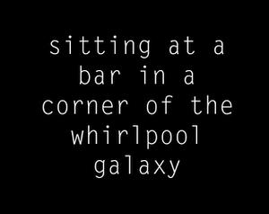 play Sitting At A Bar In The Corner Of The Whirlpool Galaxy