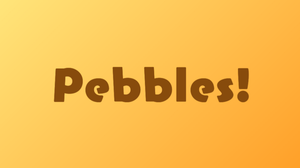 Pebbles!